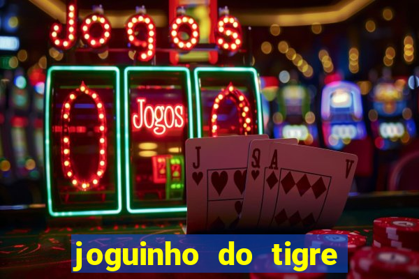 joguinho do tigre para ganhar dinheiro